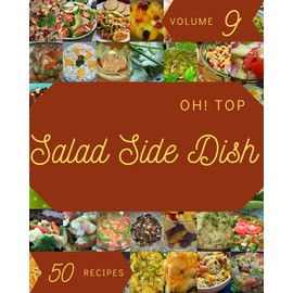 Oh! Top 50 Salad Side Dish Recipes Volume 9: Best Salad Side Dish Cookbook for Dummies
