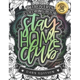 Introverts Coloring Book: Stay Home Club: A Snarky colouring Gift Book For Adults: 50 Funny & Sarcastic Colouring Pages For Stress Relief & Relaxation (Dark Edition)