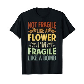 Not Fragile Like A Flower I'm Fragile Like A Bomb T-Shirt, black