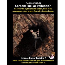 Carbon: Fuel or Pollution?: Uncover the myths around carbon, fossil fuels, renewables, other energy forms & climate change.