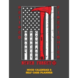 Retired Firefighter - Honor Respect Courage - Never Forget: Mood Calendar And Self Care Planner or Tracker For Firefighters - Grey