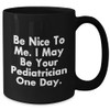 Be Nice To Me. I May Be Your Pediatrician One
