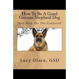 How To Be A Good German Shepherd Dog: "Self-Help For The Confused"