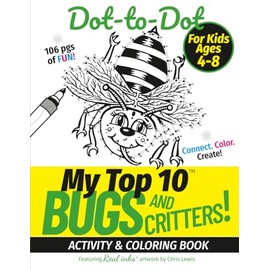 My Top 10 Bugs and Critters! Dot-to-Dot – Activity & Coloring Book for Kids Ages 4-8: Connect. Color. Create! – with Real inks artwork.