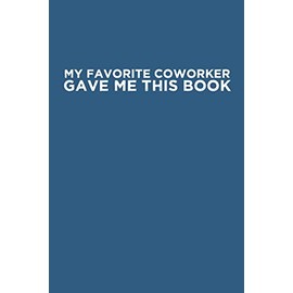 My Favorite Coworker Gave Me This Book: Coworker gag gift idea. Best gift for coworkers and office colleagues, 6x9 inches, 100 pages.