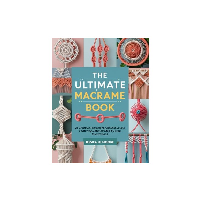 The Ultimate Macrame Book: 21 Creative Projects for All Skill