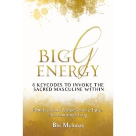 Big G Energy: 8 Key Codes to Awaken the Sacred Masculine & Invoke the King Within