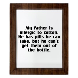 Los Drinkware Hermanos My Father Is Allergic To Cotton. He Has Pills He Can Take, But He Can't Get Them Out Of The Bottle. - Funny Decor Sign Wall Art In Full Print With Wood Frame, 14X17