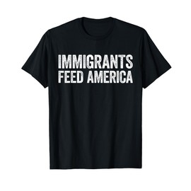 Immigrants Feed America Shirt Adult Kids Support Immigration T-Shirt