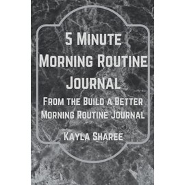 5 Minute Morning Routine Journal: From the Build a Better Morning Routine Journal