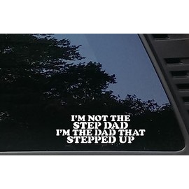 I'm not the Step Dad I'm the Dad that STEPPED UP - 8" x 2 1/2" die cut vinyl decal / bumper sticker for windows, cars, JDM, trucks, bumpers, tool boxes, boats, laptops - virtually any hard, smooth surface. MADE IN THE USA
