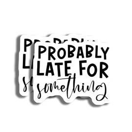 Probably Late for Something Sticker - Funny Sassy Trendy Savage Witty Sticker - Car Truck Bumper Laptop Flat Surface Sticker - 5 Inches 2 Pack - Made in USA - AAS0444