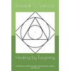 Healing by Forgiving: Finding your path thorough releasing hurts, upsets,
