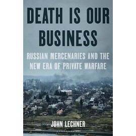 Death Is Our Business: Russian Mercenaries and the New Era of Private Warfare