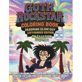 Goth Rockstar Coloring Book: Deadpan Glam Guy on Vacation Left-Handed Edition Volume 2: A Funny Coloring Book for Adults and Teens – Printed on the Left Side Only for Smudge-Free Coloring