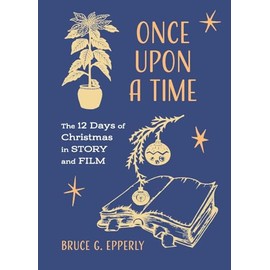 Once Upon a Time: The 12 Days of Christmas in Story and Film (The 12 Days of Christmas with Bruce G. Epperly)