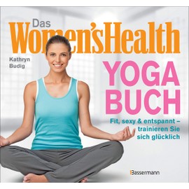 Das Women's Health Yoga-Buch. Poweryoga, entspannende Asanas, Rückenübungen, Atmung, Meditation u.v.m.: Fit, sexy & entspannt – trainieren Sie sich glücklich
