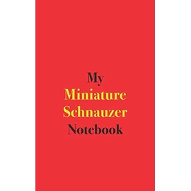 My Miniature Schnauzer Notebook: Blank Lined Notebook for Owners of Miniature Schnauzer Dogs; Notebook for Dog Owners