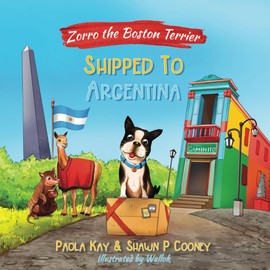 Zorro the Boston Terrier Shipped to Argentina: Childrens Hidden Picture Book - Adventure Book Series about Dogs and Kindness - Find the Hidden Character ages 3-8