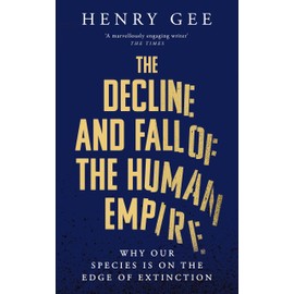 The Decline and Fall of the Human Empire: Why Our Species is on the Edge of Extinction