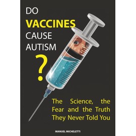 Do Vaccines Cause Autism?: The Science, the Fear and the Truth They Never Told You