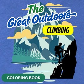The Great Outdoors CLIMBING (Coloring Book): Bold and Easy Coloring Pages for Relaxion and Fun. Perfect for All Ages (Kids, Teens and Adults)