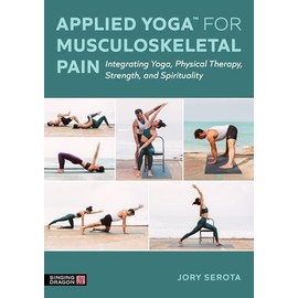 Applied Yoga™ for Musculoskeletal Pain: Integrating Yoga, Physical Therapy, Strength, and Spirituality