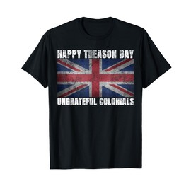 Happy Treason Day Ungrateful Colonials July 4th British Flag T-Shirt