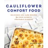 Cauliflower Comfort Food: Delicious Low-Carb Recipes for Your Favorite Craveable