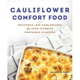 Cauliflower Comfort Food: Delicious Low-Carb Recipes for Your Favorite Craveable Classics