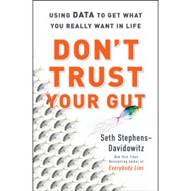 Don't Trust Your Gut: Using Data to Get What You Really Want in LIfe