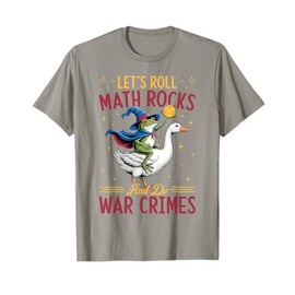 Funny Frog Goose Let's Roll Math Rocks And Do War Crimes T-Shirt