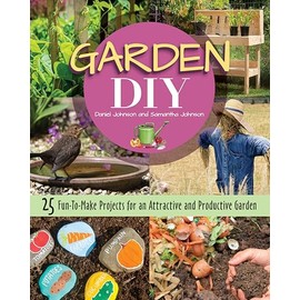 Garden DIY: 25 Fun-to-Make Projects for an Attractive and Productive Garden (CompanionHouse Books) Plans & Step-by-Step Instructions for a Compost Bin, Rain Barrel, Birdbath, Arbor, Trellis, and More