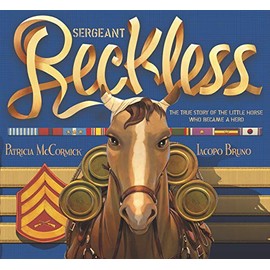 Sergeant Reckless: The True Story of the Little Horse Who Became a Hero