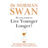 So You Want To Live Younger Longer?: The Ultimate Guide