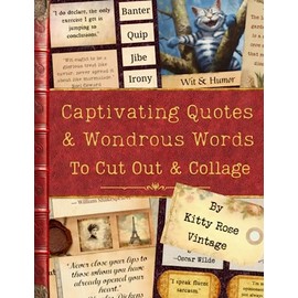 Captivating Quotes & Wondrous Words to Cut Out & Collage: A Collection of over 450 Literary Gems for Junk Journals, Scrapbooking and Paper Craft