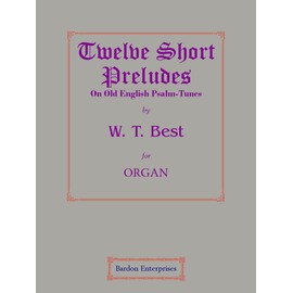 Twelve Short Preludes on Old English Psalm-Tunes for Organ