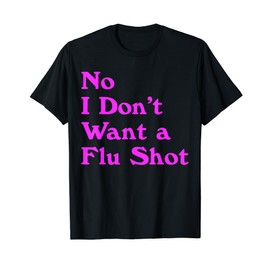 No I Don't Want a Flu Shot T-Shirt