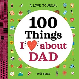 A Love Journal: 100 Things I Love about Dad (100 Things I Love About You Journal)