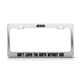 General Tag Jesus Don't Leave The Earth Without HIM Supportive Car Accessories License Plate Frame