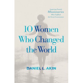 10 Women Who Changed the World: Inspiring Female Missionaries Who Fulfilled the Great Commission