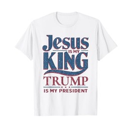 Jesus Is My King Trump Is My President T-Shirt