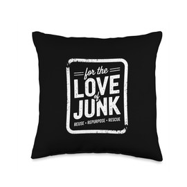 For The Love Of Junk Reuse Repurpose Rescue Throw Pillow