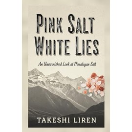 Pink Salt White Lies: An Unvarnished Look at Himalayan Salt