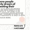 Some People Dream Of Meeting Their Favorite Scientists - I