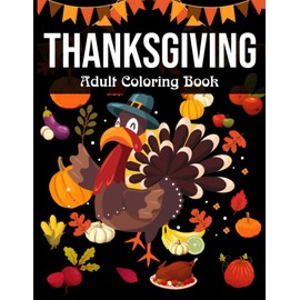 Thanksgiving Adult Coloring Book: 100 Thanksgiving Holiday Coloring Pages Featuring Turkeys, Fall Coloring Pages, and Stress Relieving Autumn Coloring ... More (Thanksgiving Coloring Books for Adults)