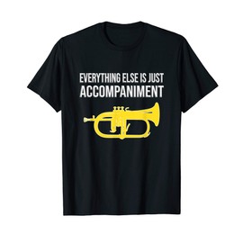 EVERYTHING ELSE IS JUST ACCOMPANIMENTS, Funny Flugelhorn T-Shirt