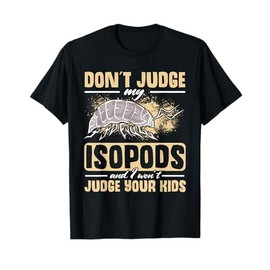 Isopod Food Don´t judge my Isopods Food Isopod Owner T-Shirt