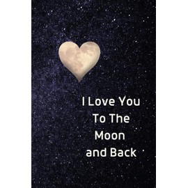 I Love You To The Moon And Back Notebook: Lined Journal Gift Book