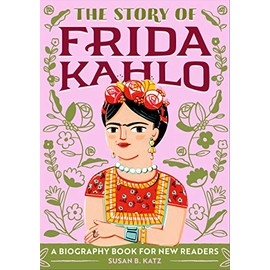 The Story of Frida Kahlo: A Biography Book for New Readers (The Story Of: A Biography Series for New Readers)